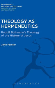 Title: Theology as Hermeneutics: Rudolf Bultmann's Interpretation of the History of Jesus, Author: John Painter