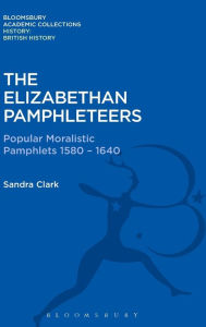 Title: The Elizabethan Pamphleteers: Popular Moralistic Pamphlets 1580-1640, Author: Sandra Clark