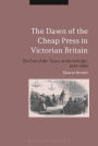 The Dawn of the Cheap Press in Victorian Britain: The End of the 'Taxes on Knowledge', 1849-1869