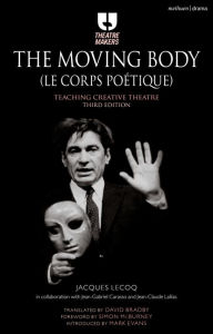 Title: The Moving Body (Le Corps Poétique): Teaching Creative Theatre, Author: Jacques Lecoq