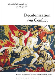 Title: Decolonization and Conflict: Colonial Comparisons and Legacies, Author: Martin Thomas