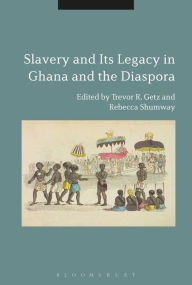 Title: Slavery and Its Legacy in Ghana and the Diaspora, Author: Rebecca Shumway