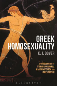 Title: Greek Homosexuality: with Forewords by Stephen Halliwell, Mark Masterson and James Robson, Author: K. J. Dover