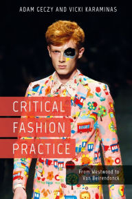 Title: Critical Fashion Practice: From Westwood to Van Beirendonck, Author: Adam Geczy
