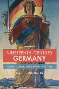 Title: Nineteenth-Century Germany: Politics, Culture, and Society 1780-1918, Author: John Breuilly