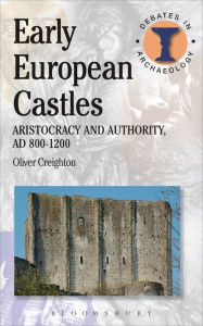 Title: Early European Castles: Aristocracy and Authority, AD 800-1200, Author: Oliver H. Creighton