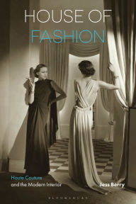 Title: House of Fashion: Haute Couture and the Modern Interior, Author: Jess Berry