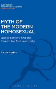Title: Myth of the Modern Homosexual: Queer History and the Search for Cultural Unity, Author: Rictor Norton
