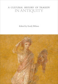 Title: A Cultural History of Tragedy in Antiquity, Author: Emily  Wilson