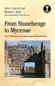 Title: From Stonehenge to Mycenae: The Challenges of Archaeological Interpretation, Author: John Barrett