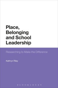 Title: Place, Belonging and School Leadership: Researching to Make the Difference, Author: Kathryn Riley