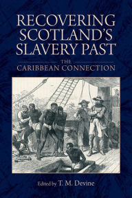 Title: Recovering Scotland's Slavery Past: The Caribbean Connection, Author: Tom M. Devine