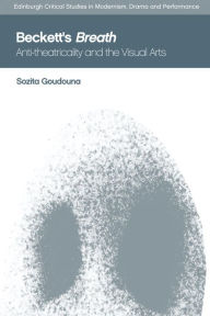 Title: Beckett's Breath: Anti-Theatricality and the Visual Arts, Author: Sozita Goudouna