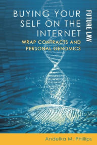 Title: Buying your Self on the Internet: Wrap Contracts and Personal Genomics, Author: Andelka M. Phillips