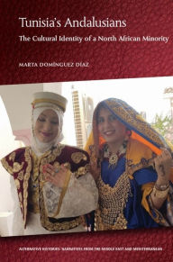 Title: Tunisia's Andalusians: The Cultural Identity of a North African Minority, Author: Marta Domínguez Díaz