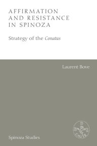 Title: Affirmation and Resistance in Spinoza: The Strategy of the Conatus, Author: Laurent Bove