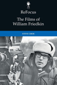 Title: ReFocus: The Films of William Friedkin, Author: Steve Choe