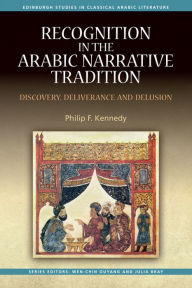 Title: Recognition in the Arabic Narrative Tradition: Discovery, Deliverance and Delusion, Author: Philip F Kennedy