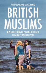 Title: British Muslims: New Directions in Islamic Thought, Creativity and Activism, Author: Philip Lewis