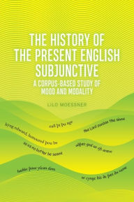 Title: The History of the Present English Subjunctive: A Corpus-based Study of Mood and Modality, Author: Lilo Moessner