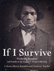 Title: If I Survive: Frederick Douglass and Family in the Walter O. Evans Collection, Author: Celeste-Marie Bernier