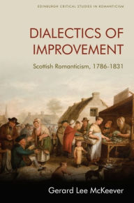 Title: Dialectics of Improvement: Scottish Romanticism, 1786-1831, Author: Gerard Lee McKeever
