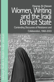 Title: Women, Writing and the Iraqi Ba'thist State: Contending Discourses of Resistance and Collaboration, 1968-2003, Author: Hawraa Al-Hassan