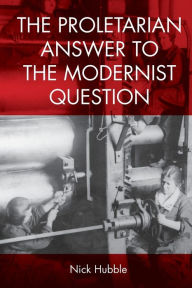 Title: The Proletarian Answer to the Modernist Question, Author: Nick Hubble