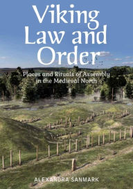 Title: Viking Law and Order: Places and Rituals of Assembly in the Medieval North, Author: Alexandra Sanmark