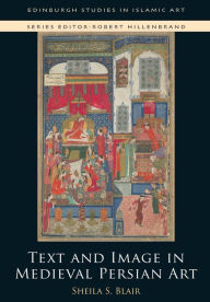 Title: Text and Image in Medieval Persian Art, Author: Sheila S. Blair
