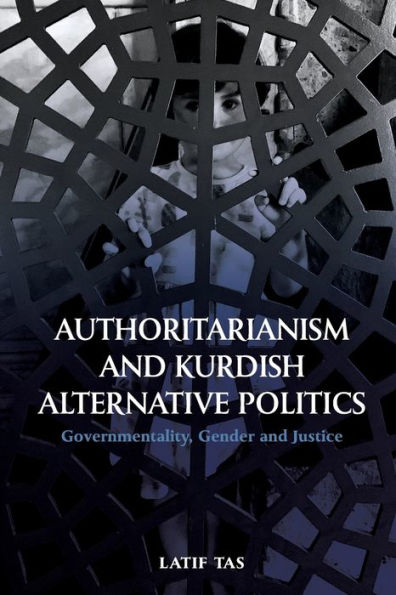 Authoritarianism and Kurdish Alternative Politics: Governmentality, Gender and Justice