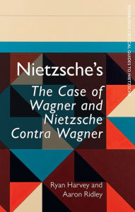 Title: Nietzsche's The Case of Wagner and Nietzsche Contra Wagner, Author: Ryan Harvey