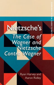 Title: Nietzsche's The Case of Wagner and Nietzsche Contra Wagner, Author: Ryan Harvey