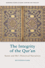 Title: The Integrity of the Qur'an: Sunni and Shi'i Historical Narratives, Author: Seyfeddin Kara
