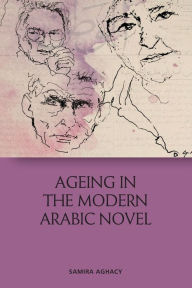 Title: Ageing in the Modern Arabic Novel, Author: Samira Aghacy