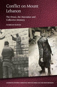 Title: Conflict on Mount Lebanon: The Druze, the Maronites and Collective Memory, Author: Makram Rabah