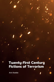 Title: Twenty-First Century Fictions of Terrorism, Author: Arin Keeble