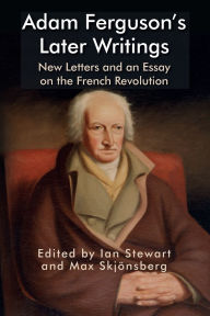Title: Adam Ferguson's Later Writings: New Letters and an Essay on the French Revolution, Author: Ian Stewart