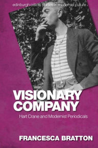 Title: Visionary Company: Hart Crane and Modernist Periodicals, Author: Francesca Bratton