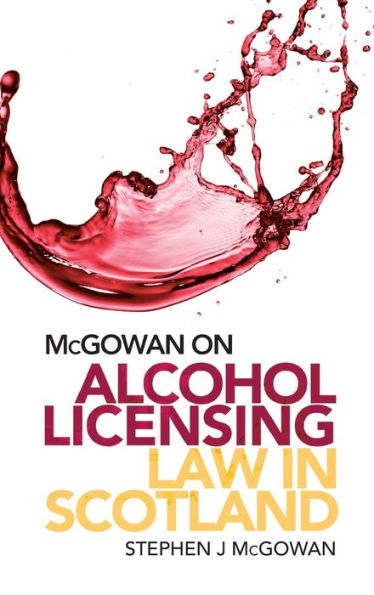 McGowan on Alcohol Licensing Law in Scotland: A Practical Guide