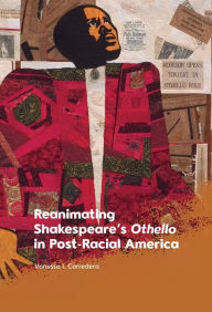 Title: Reanimating Shakespeare's Othello in Post-Racial America, Author: Vanessa I. Corredera