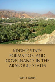Title: Kinship, State Formation and Governance in the Arab Gulf States, Author: Scott J. Weiner