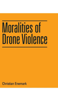 Title: Moralities of Drone Violence, Author: Christian Enemark