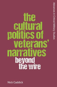 Title: The Cultural Politics of Veterans' Narratives: Beyond the Wire, Author: Nick Caddick
