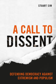 Title: A Call to Dissent: Defending Democracy Against Extremism and Populism, Author: Stuart Sim
