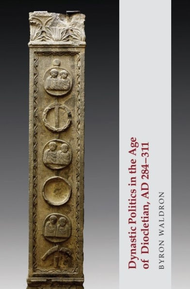Dynastic Politics in the Age of Diocletian, AD 284-311