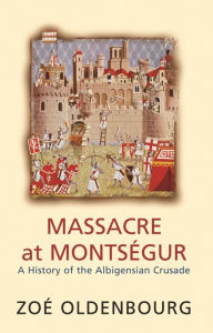 Title: Massacre At Montsegur: A History Of The Albigensian Crusade, Author: Zoe Oldenbourg