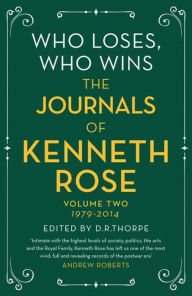 Download free kindle books for ipad Who Loses, Who Wins: The Journals of Kenneth Rose: Volume Two 1979-2014 by Kenneth Rose (English literature) 9781474610582