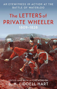 Title: The Letters of Private Wheeler: An eyewitness in action at the Battle of Waterloo, Author: B.H. Liddell Hart