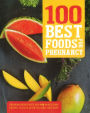 100 Best Foods for Pregnancy: Premium Ingredients And 100 Wholesome Recipes To Look After You And Your Baby